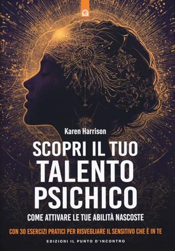 Scopri il tuo talento psichico. Come attivare le tue abilità nascoste. Con 30 esercizi pratici per risvegliare il sensitivo che è in te