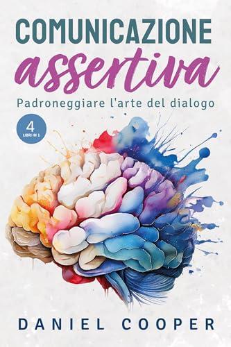 Comunicazione Assertiva - 4 Libri in 1: Padroneggiare L'arte Del Dialogo