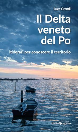 Il delta veneto del Po. Itinerari per conoscere il territorio