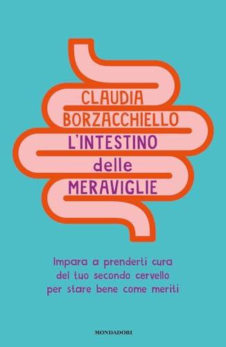 L'intestino delle meraviglie. Impara a prenderti cura del tuo secondo cervello per stare bene come meriti