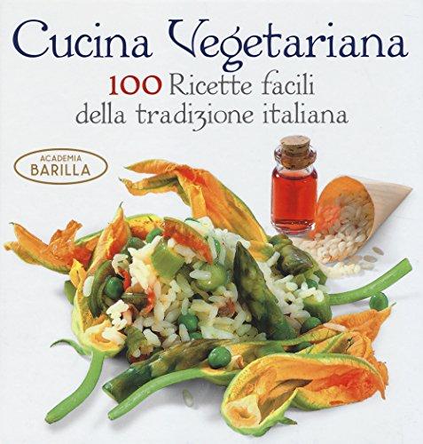 Cucina Vegetariana: 100 Ricette Facili della Tradizione Italiana