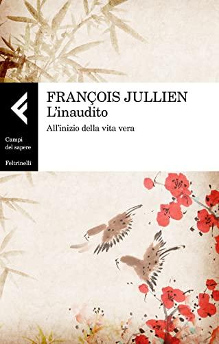 L'inaudito. All'inizio della vita vera - François Jullien