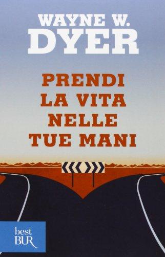 Prendi la vita nelle tue mani. Come crearsi il proprio destino senza farsi influenzare da nessuno