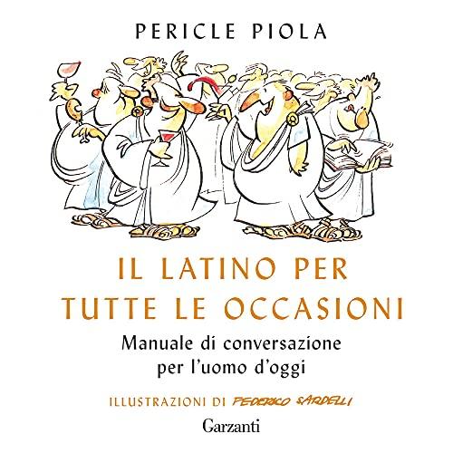 Il latino per tutte le occasioni. Manuale di conversazione per l'uomo d'oggi