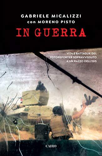 In guerra: Vita e battaglie del fotoreporter sopravvissuto a un razzo dell'ISIS