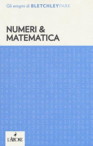 Numeri & matematica. Gli enigmi del Bletchley Park