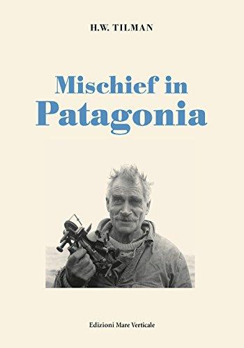Mischief in Patagonia: Avventure e esplorazioni di H.W. Tilman
