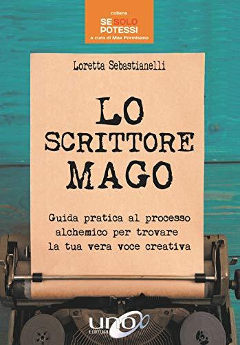 Lo scrittore mago. Guida pratica al processo alchemico per trovare la tua vera voce creativa