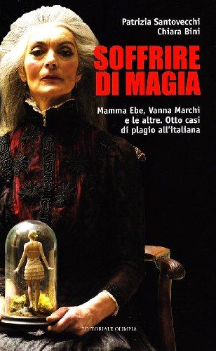 Soffrire di magia. Mamma Ebe, Vanna Marchi e le altre. Otto casi di plagio all'italiana