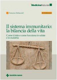 Il sistema immunitario: la bilancia della vita. Come è fatto e come funziona in salute e in malattia