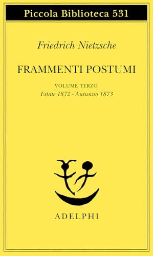 Frammenti postumi. Estate 1872-Autunno 1873 (Vol. 3)