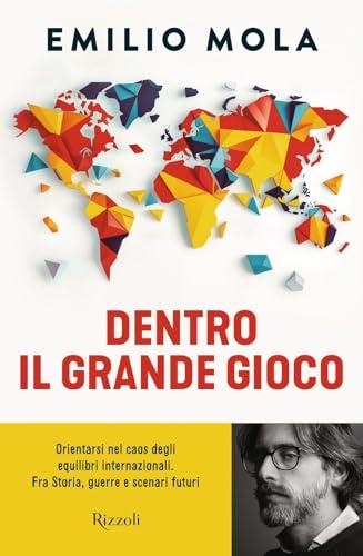 Dentro il grande gioco. Orientarsi nel caos degli equilibri internazionali. Fra Storia, guerre e scenari futuri