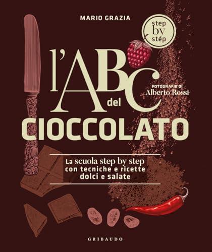 L'ABC del cioccolato. La scuola step by step con tecniche e ricette dolci e salate