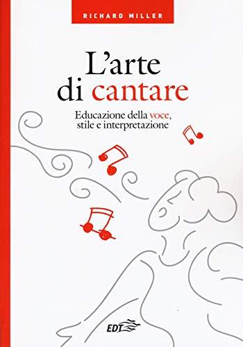 L'arte di cantare. Educazione della voce, stile e interpretazione
