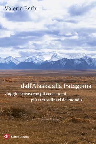 Dall'Alaska alla Patagonia. Viaggio attraverso gli ecosistemi più straordinari del mondo