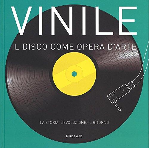 Vinile. Il disco come opera d'arte. La storia, l'evoluzione, il ritorno