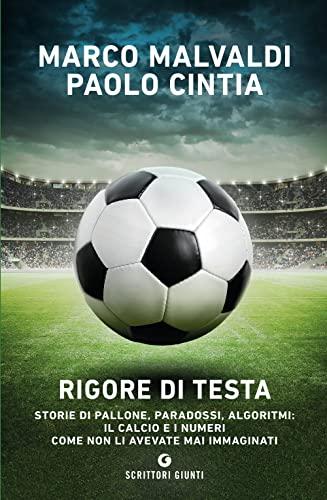 Rigore di testa: Storie di pallone, paradossi, algoritmi: il calcio e i numeri come non li avevate mai immaginati