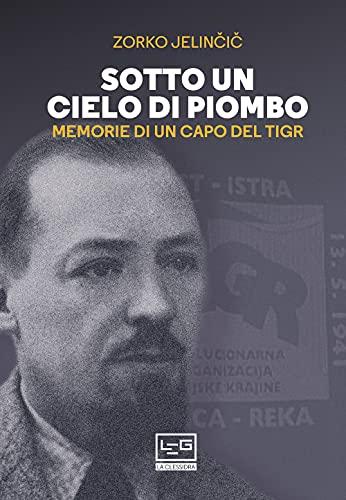 Sotto un cielo di piombo. Memorie di un capo del TIGR