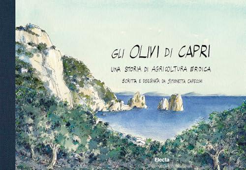 Gli olivi di Capri, una storia di agricoltura eroica. Ediz. illustrata
