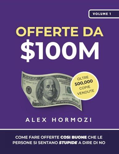Offerte da $100M: Come Fare Offerte Così Buone Che Le Persone Si Sentano Stupide A Dire Di No