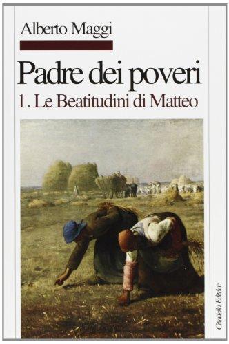 Padre dei poveri. Traduzione e commento delle beatitudini e del Padre nostro di Matteo. Le beatitudini di Matteo (Vol. 1)