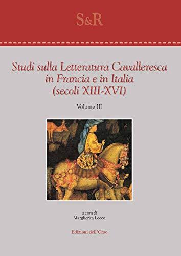 Studi sulla letteratura cavalleresca in Francia e in Italia (secoli XIII-XVI) (Vol. 3)