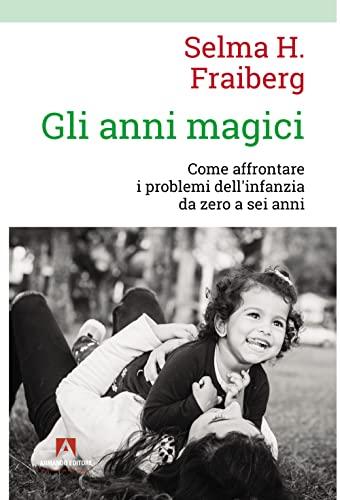 Gli anni magici. Come affrontare i problemi dell'infanzia da zero a sei anni