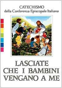 Lasciate che i bambini vengano a me. Catechismo per l'iniziazione cristiana fino a 6 anni