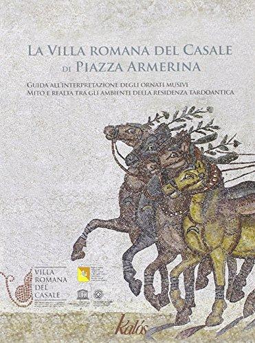 La villa romana del Casale di Piazza Armerina. Guida all'interpretazione degli ornati musivi. Mito e realtà tra gli ambienti delle residenza tardoantica