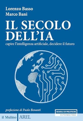 Il secolo dell'IA. Capire l'intelligenza artificiale, decidere il futuro