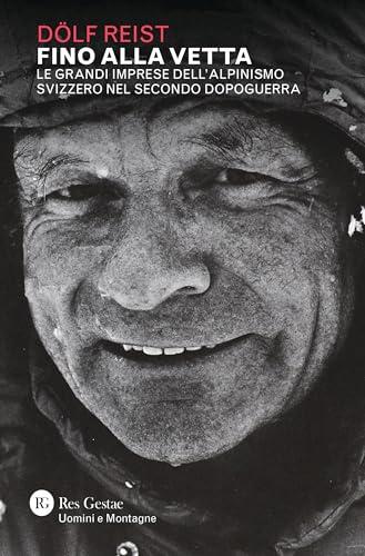 Fino alla vetta. Le grandi imprese dell'alpinismo svizzero nel secondo dopoguerra