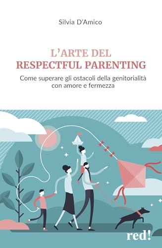 L'arte del respectful parenting. Come superare gli ostacoli della genitorialità con amore e fermezza