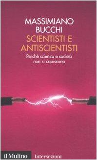 Scientisti e antiscientisti: Perché scienza e società non si capiscono