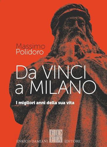 Da Vinci a Milano. I migliori anni della sua vita