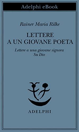 Lettere a un giovane poeta - Lettere a una giovane signora - Su Dio (Piccola biblioteca Adelphi Vol. 110)