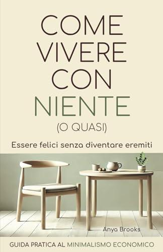 Come Vivere Con Niente (o Quasi): Guida Pratica al Minimalismo Economico