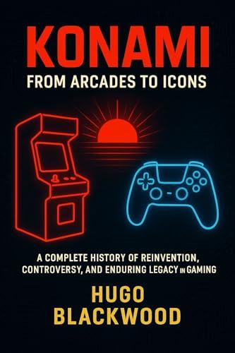 Konami: From Arcades to Icons: A Complete History of Reinvention, Controversy, and Enduring Legacy in Gaming