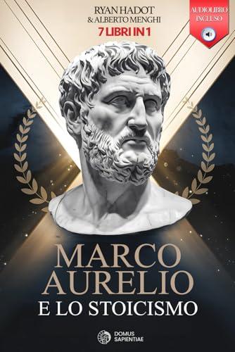 Marco Aurelio e lo Stoicismo: 7 Libri in 1
