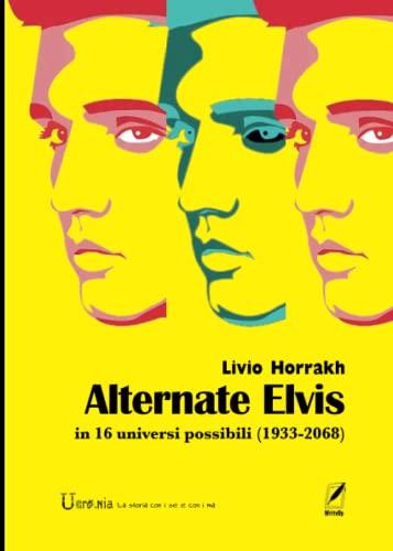 Alternate Elvis: in 16 universi possibili (Ucronia. La storia con i se e con i ma) (Italian Edition)