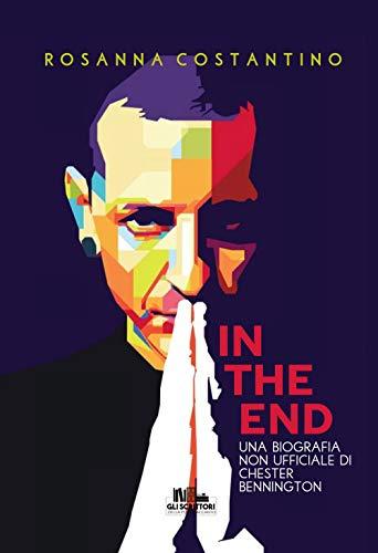 In the end: Una biografia non ufficiale di Chester Bennington