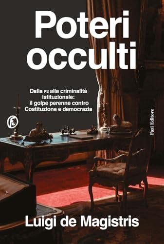 Poteri occulti. Dalla P2 alla criminalità istituzionale: il golpe perenne contro Costituzione e democrazia