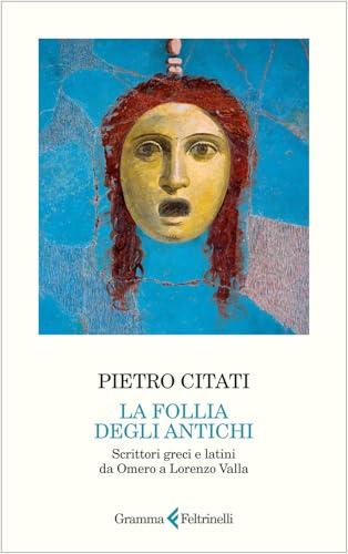 Follia degli antichi. Scrittori greci e latini da Omero a Lorenzo Valla
