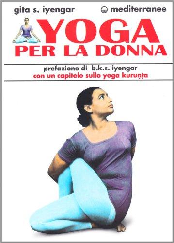 Yoga per la Donna: Guida Completa di Geeta S. Iyengar