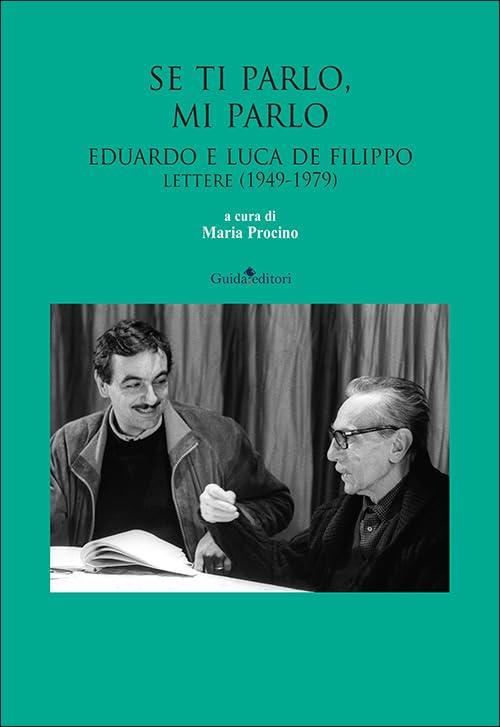 Se ti parlo, mi parlo. Eduardo e Luca De Filippo. Lettere (1949-1979)