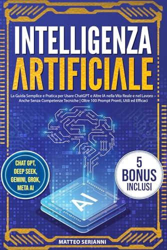 Intelligenza Artificiale: La Guida Semplice e Pratica per Usare ChatGPT e Altre IA