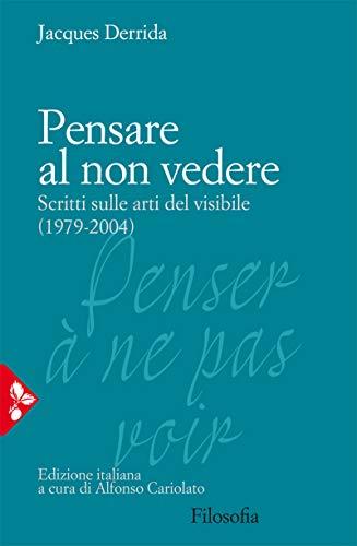Pensare al non vedere: Scritti sulle arti del visibile (1979-2004)
