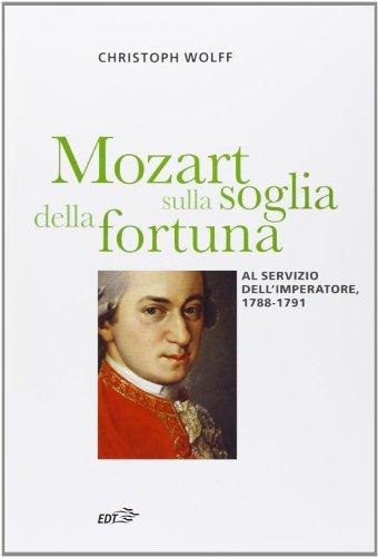 Mozart sulla soglia della fortuna. Al servizio dell'imperatore, 1788-1791