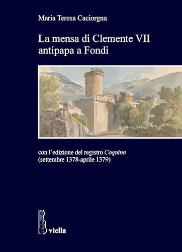 La mensa di Clemente VII antipapa a Fondi: con l’edizione del registro Coquina (settembre 1378-aprile 1379)