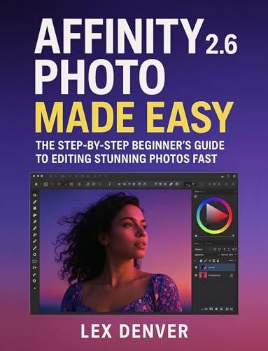 Affinity Photo 2.6 Made Easy: La Guida Passo-Passo per Principianti per Modificare Rapidamente Foto Straordinarie