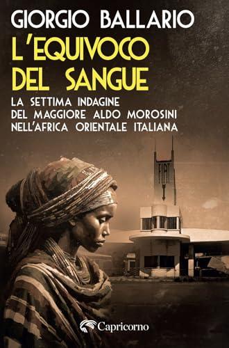 L'equivoco del sangue. La settima indagine del maggiore Aldo Morosini nell'Africa orientale italiana